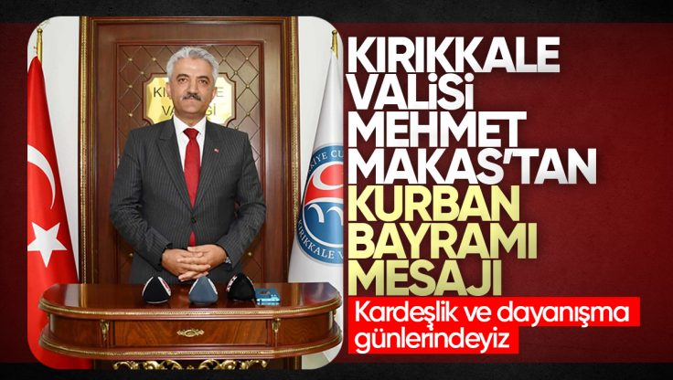 Kırıkkale Valisi Mehmet Makas’tan Kurban Bayramı Mesajı: ‘Kardeşlik ve Dayanışma Günlerindeyiz’