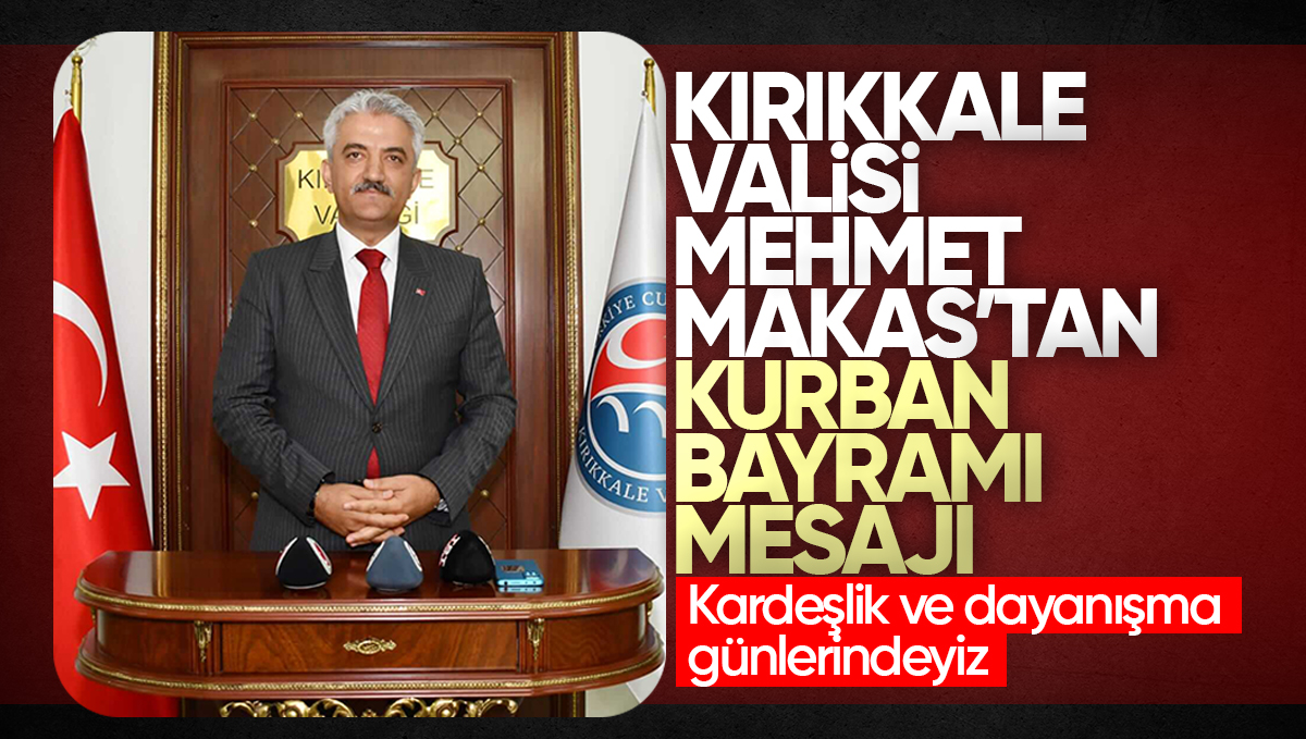 Kırıkkale Valisi Mehmet Makas’tan Kurban Bayramı Mesajı: ‘Kardeşlik ve Dayanışma Günlerindeyiz’