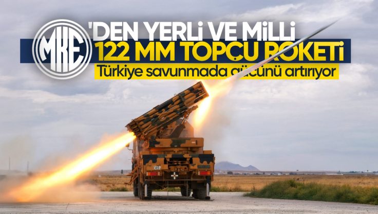 MKE’den Yerli ve Millî 122 mm Topçu Roketi: Türkiye Savunmada Gücünü Artırıyor