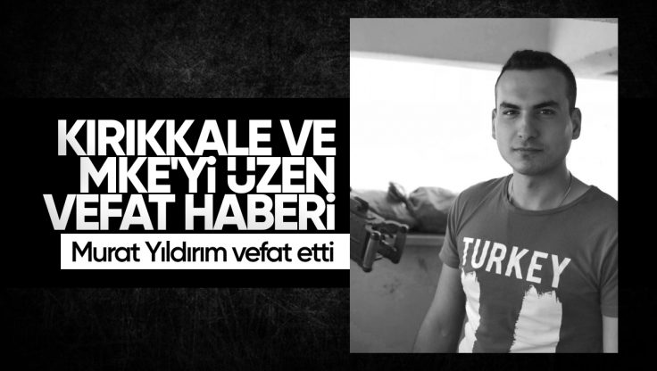 Kırıkkale ve MKE’yi Üzen Vefat Haberi