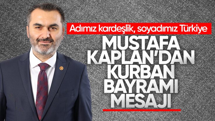 AK Parti Kırıkkale Milletvekili Mustafa Kaplan’dan Bayram Mesajı: ‘Adımız Kardeşlik, Soyadımız Türkiye’