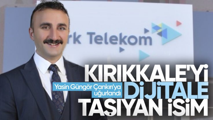 Kırıkkale’yi Dijital Çağa Taşıyan İsim: Yasin Güngör Çankırı’ya Uğurlandı