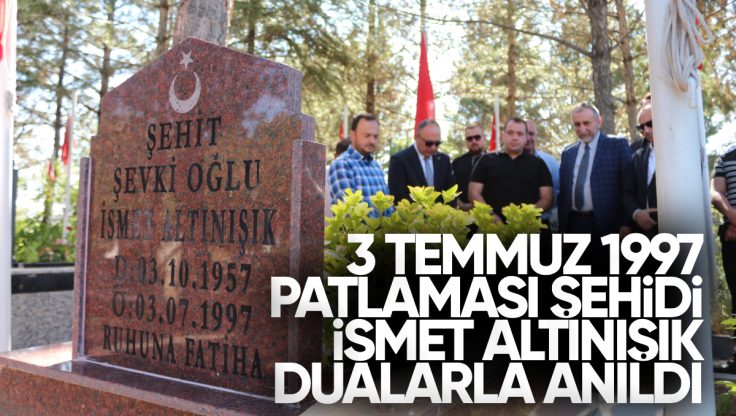 3 Temmuz 1997 Patlamasında Şehit Olan İsmet Altınışık Vefatının 28. Yılında Dualarla Anıldı