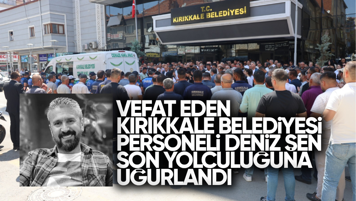 Vefat Eden Kırıkkale Belediyesi Personeli Deniz Şen Son Yolculuğuna Uğurlandı