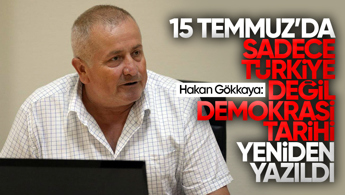 Gazeteci Hakan Gökkaya: ’15 Temmuz’da Sadece Türkiye Değil, Demokrasi Tarihi Yeniden Yazıldı’