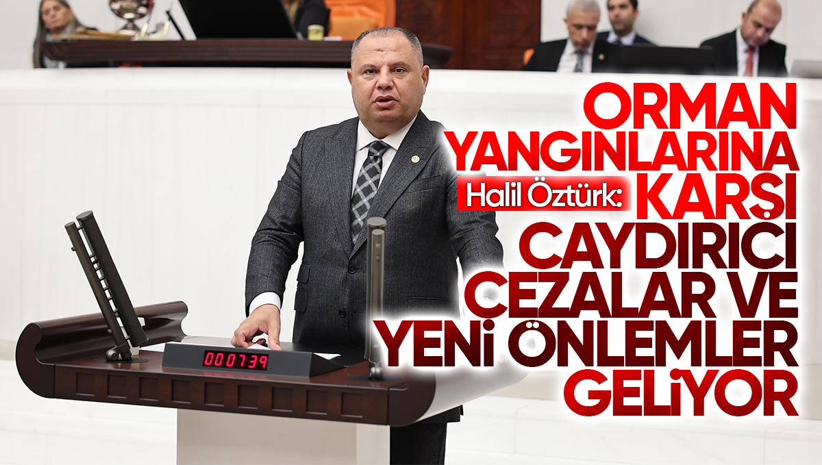Halil Öztürk’ten Orman Yangınlarıyla Mücadele İçin Kapsamlı Kanun Teklifi Hazırlığı