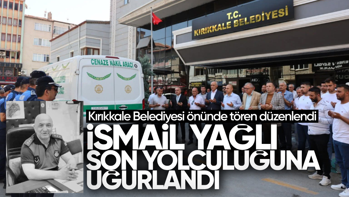 Kırıkkale Belediyesi Zabıta Personeli İsmail Yağlı Son Yolculuğuna Uğurlandı