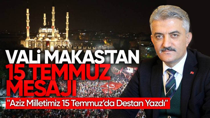 Kırıkkale Valisi Mehmet Makas’tan 15 Temmuz Demokrasi ve Millî Birlik Günü Mesajı