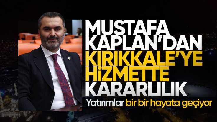 Mustafa Kaplan’dan Kırıkkale’ye Hizmette Kararlılık: Yatırımlar Bir Bir Hayata Geçiyor