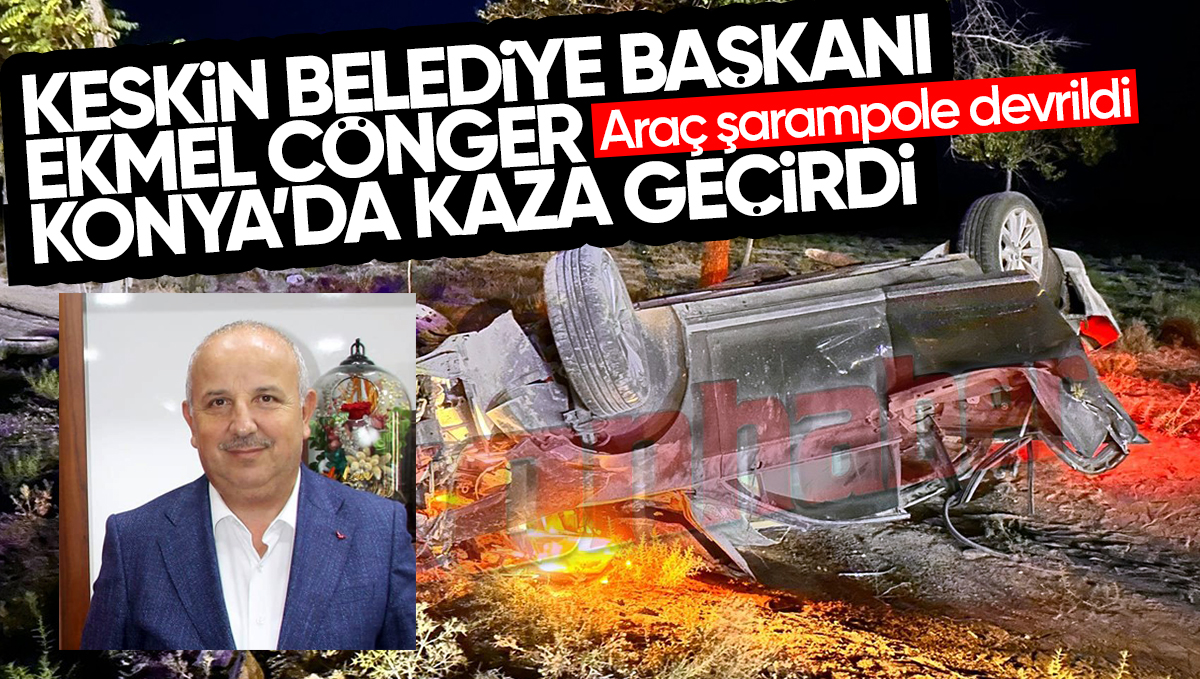 Keskin Belediye Başkanı Ekmel Cönger Konya’da Trafik Kazası Geçirdi