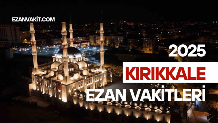 Kırıkkale Ezan Vakti- Güncel Namaz Vakitleri ve İbadet Rehberi