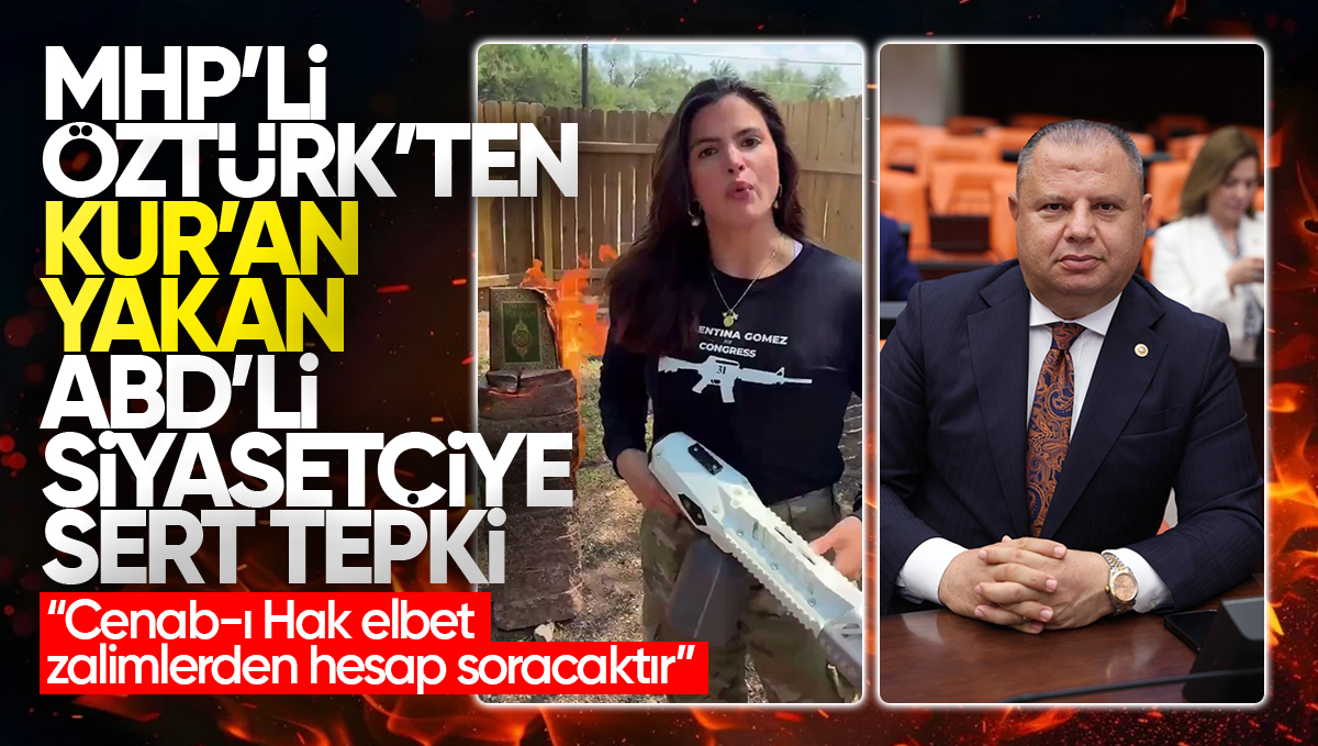 MHP’li Öztürk’ten ABD’de Kur’an-ı Kerim Yakılmasına Sert Tepki