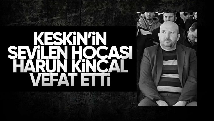 Keskin’in Sevilen Hocası Harun Kincal Vefat Etti