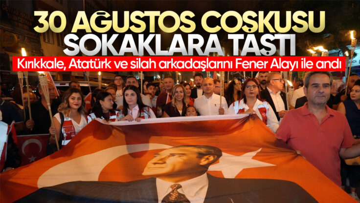 Kırıkkale’de 30 Ağustos Zafer Bayramı Fener Alayı ile Coşkuyla Kutlandı