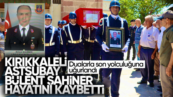 Kırıkkale’li Astsubay Bülent Şahiner Hayatını Kaybetti