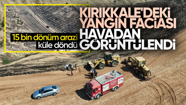 Kırıkkale’de Çıkan Yangında 15 Bin Dönüm Arazi Küle Döndü