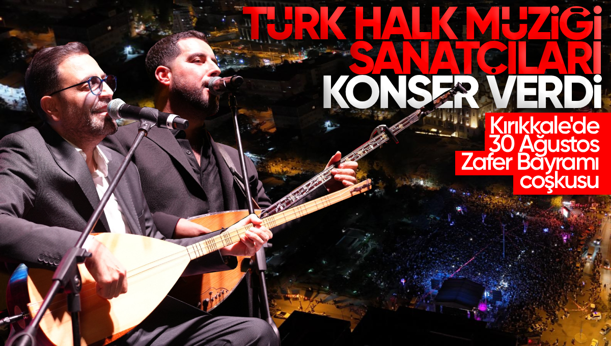 Kırıkkale’de 30 Ağustos Zafer Bayramı Coşkusu: Türk Halk Müziği Sanatçıları Konser Verdi