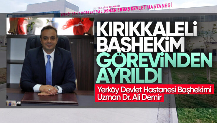 Kırıkkale’li Yerköy Devlet Hastanesi Başhekimi Ali Demir Görevinden Ayrıldı
