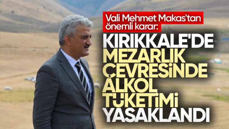 Vali Mehmet Makas’tan Önemli Karar: Kırıkkale’de Şehir Mezarlığı ve Çevresinde Alkol Tüketimi Yasaklandı