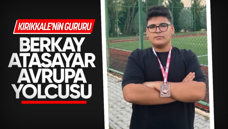 Kırıkkale’nin Gururu Berkay Atasayar Avrupa Şampiyonası Yolcusu!
