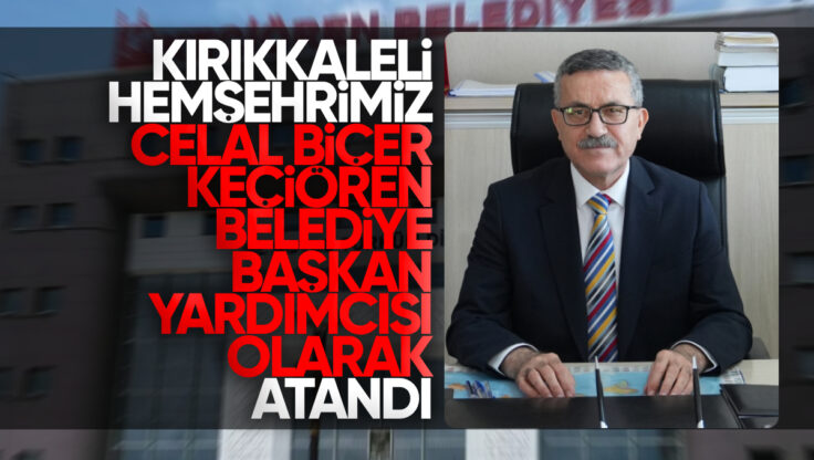 Kırıkkale’li Hemşehrimiz Celal Biçer, Keçiören Belediye Başkan Yardımcılığı Görevine Atandı