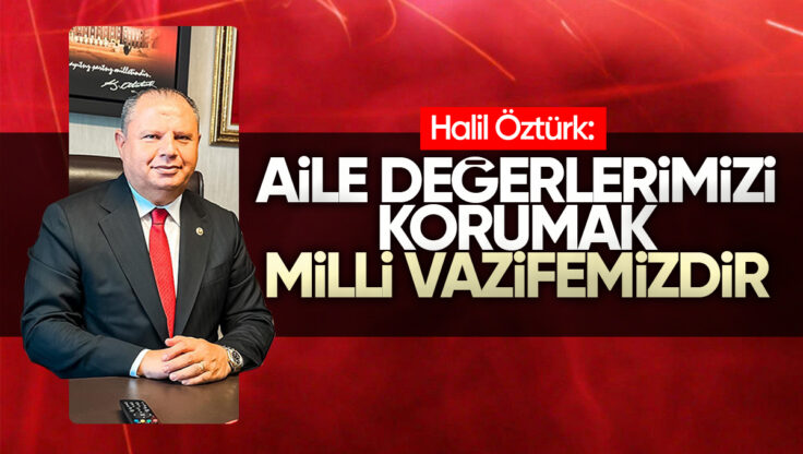 Halil Öztürk: ‘Aile Değerlerimizi Korumak Milli Vazifemizdir’