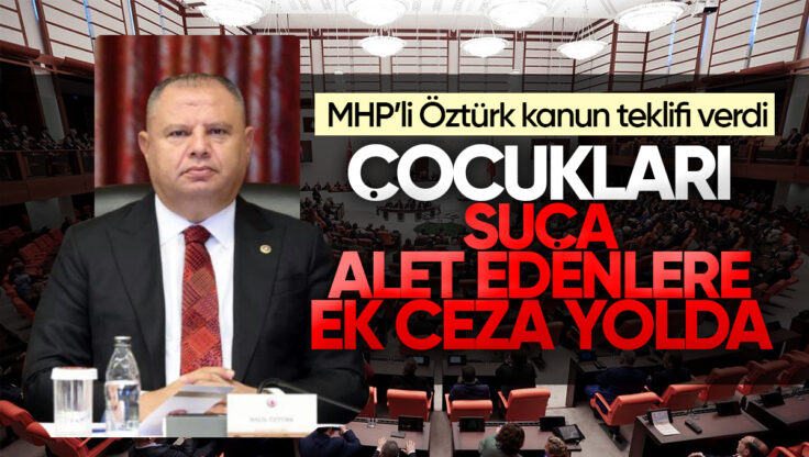 Halil Öztürk’ten Çocukları Suça Sürükleyenlere Ağır Yaptırımlar İçeren Kanun Teklifi