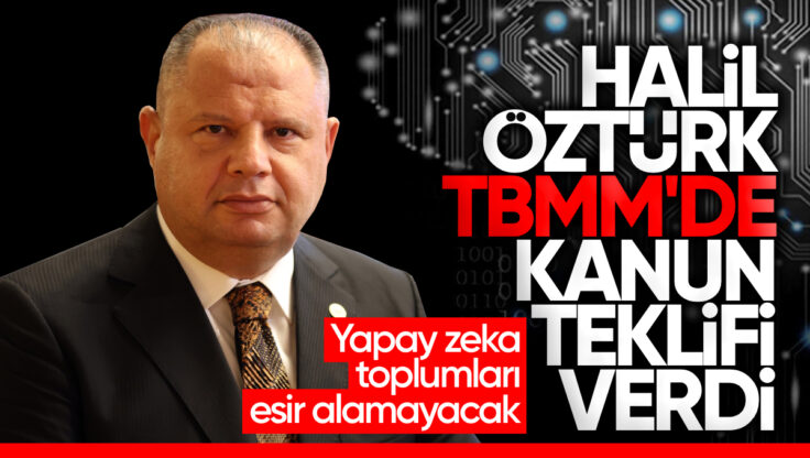 Halil Öztürk’ten Türkiye’nin İlk Yapay Zekâ Kanun Teklifi: ‘Dijital İstiklalimiz İçin Tarihi Adım’