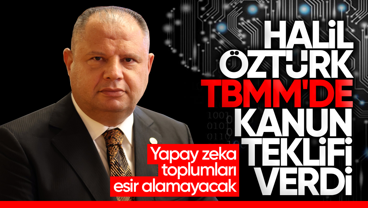 Halil Öztürk’ten Türkiye’nin İlk Yapay Zekâ Kanun Teklifi: ‘Dijital İstiklalimiz İçin Tarihi Adım’