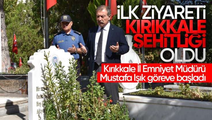 Kırıkkale İl Emniyet Müdürü Mustafa Işık Göreve Başladı: İlk Ziyareti Şehitlik Oldu