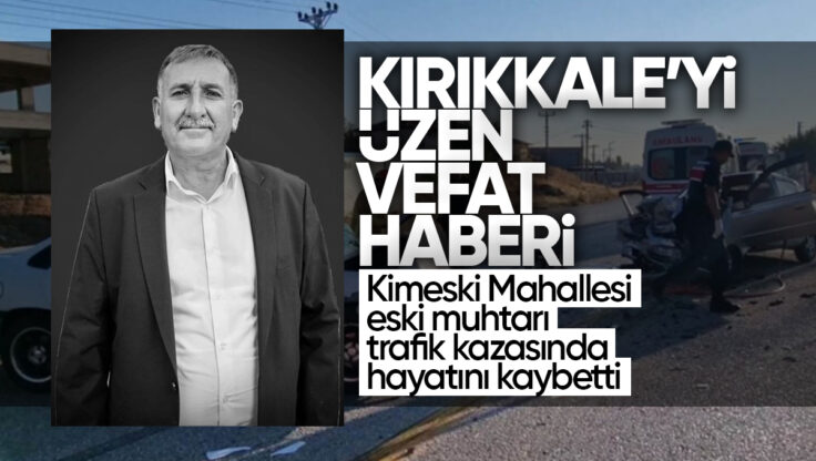 Kırıkkale’yi Üzen Vefat: Kimeski Mahallesi Eski Muhtarı Trafik Kazasında Hayatını Kaybetti