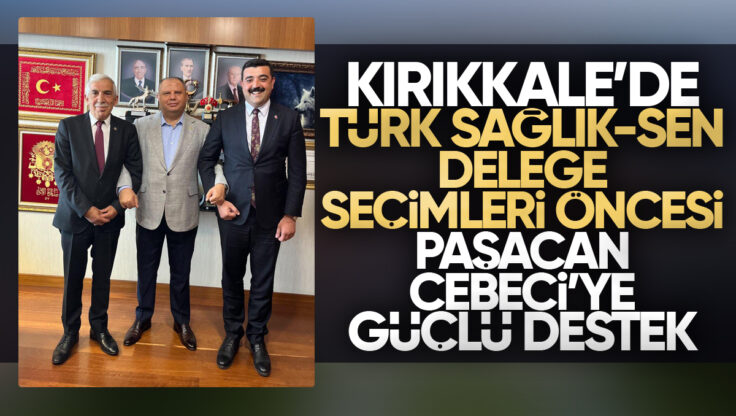 Kırıkkale’de Türk Sağlık-Sen Delege Seçimleri Öncesi Paşacan Cebeci’ye Güçlü Destek