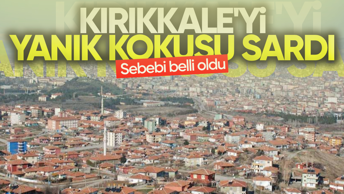 Kırıkkale’yi Yanık Kokusu Sardı! Sebebi Belli Oldu
