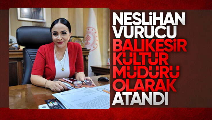 Kırıkkale İl Kültür ve Turizm Müdürü Neslihan Vurucu, Balıkesir İl Kültür ve Turizm Müdürü Olarak Atandı