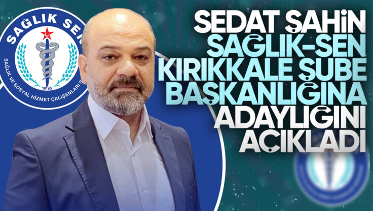 Sedat Şahin, Sağlık-Sen Kırıkkale Şube Başkanlığına Adaylığını Açıkladı