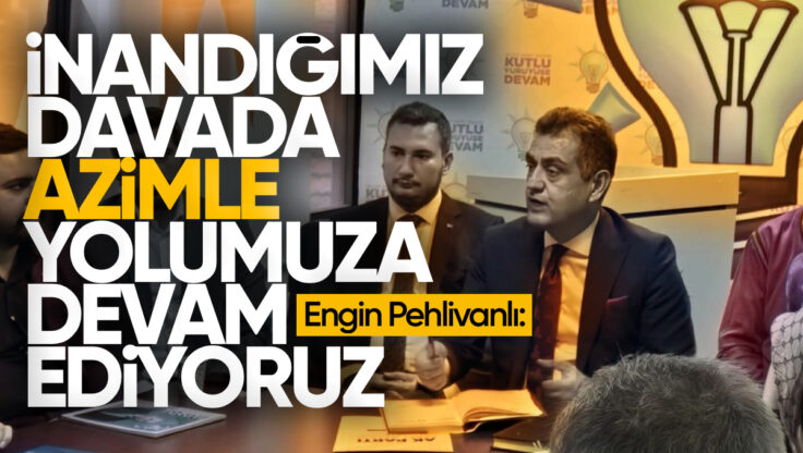 AK Parti Kırıkkale İl Başkanı Pehlivanlı: ‘İnandığımız Davada Azimle Yolumuza Devam Ediyoruz’
