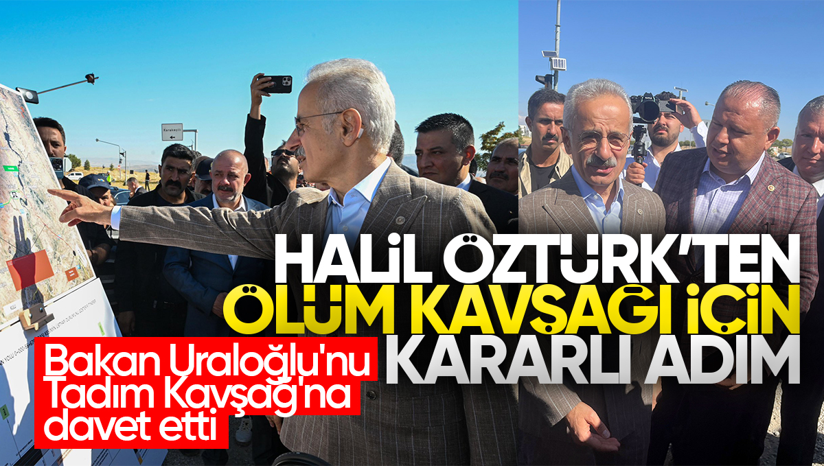 Halil Öztürk’ten ‘Ölüm Kavşağı’ İçin Kararlı Adım: Bakan Uraloğlu’nu Tadım Kavşağ’na Davet Etti