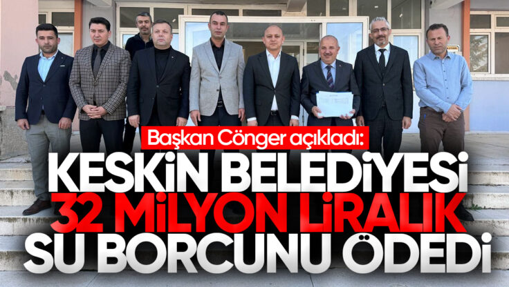 Keskin Belediyesi 32 Milyon TL’lik Su Borcunu Ödedi