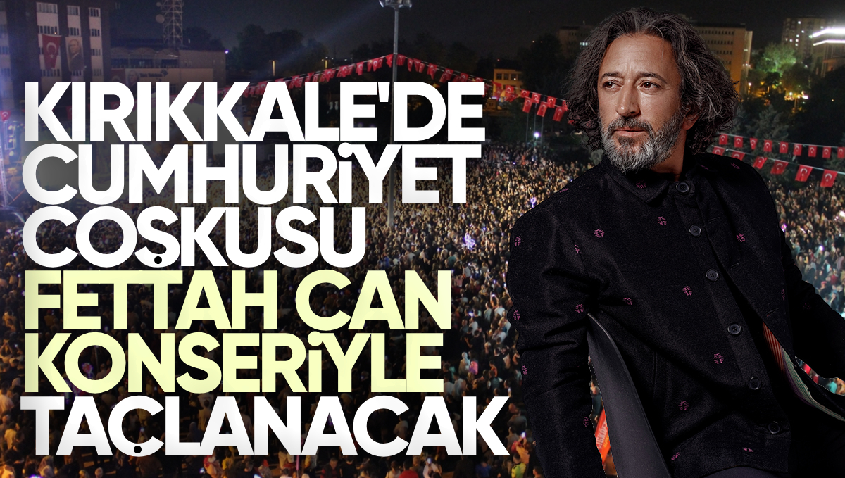 Kırıkkale’de Cumhuriyet Coşkusu Fettah Can Konseriyle Taçlanacak