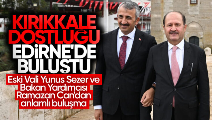Kırıkkale Dostluğu Edirne’de Buluştu: Eski Vali Yunus Sezer ve Bakan Yardımcısı Ramazan Can’dan Anlamlı Buluşma
