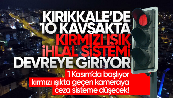 Kırıkkale’de 10 Kavşakta Kırmızı Işık İhlal Sistemi Devreye Giriyor