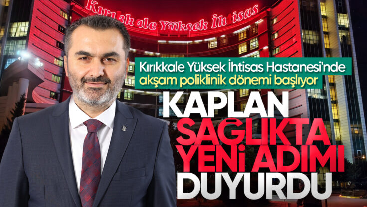 Kaplan Duyurdu: Kırıkkale Yüksek İhtisas Hastanesi’nde Akşam Poliklinik Dönemi Başlıyor