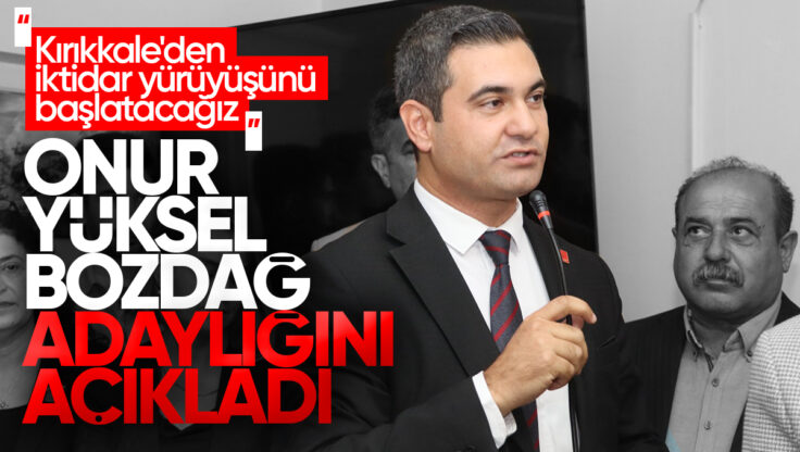 Onur Yüksel Bozdağ’dan Adaylık Açıklaması: ‘Kırıkkale’den İktidar Yürüyüşünü Başlatacağız’