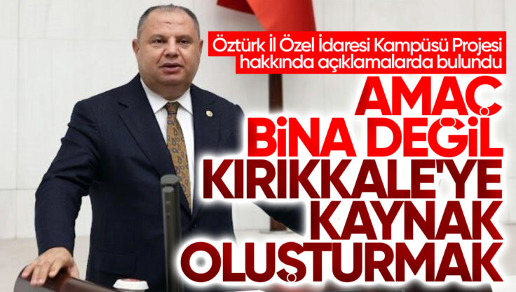 Halil Öztürk: ‘Amaç Bina Değil, Kırıkkale’ye Kaynak Oluşturmak’