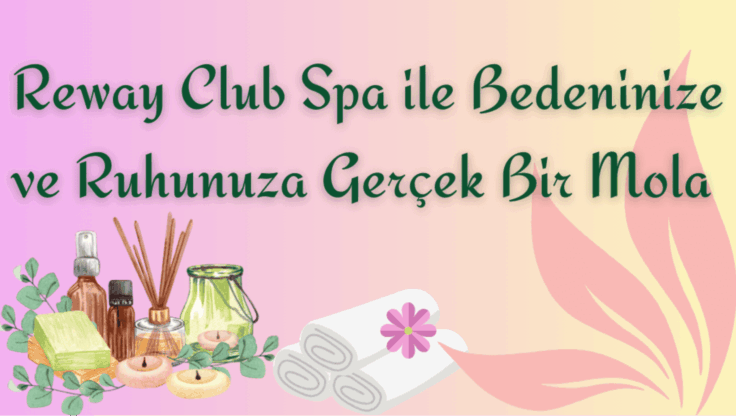 Reway Club Spa ile Bedeninize ve Ruhunuza Gerçek Bir Mola