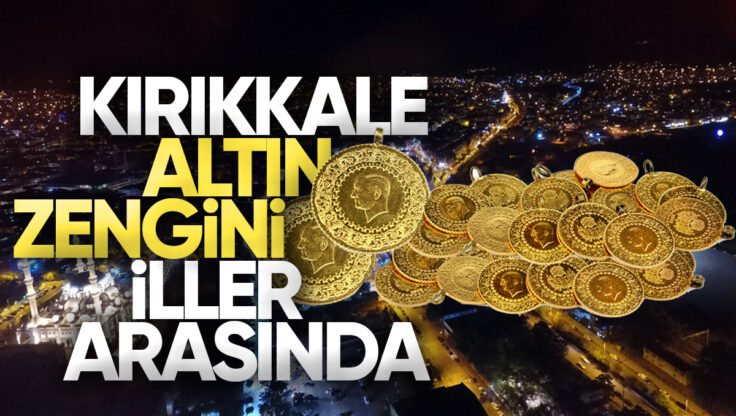 Kırıkkale, Altın Mevduatında Türkiye’nin Önde Gelen İlleri Arasında
