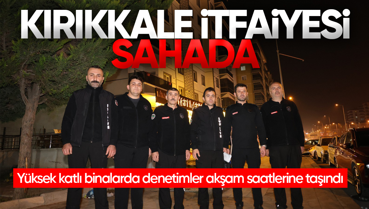 Kırıkkale’de Yüksek Katlı Binalarda Yangın Alarmı: Denetimler Akşam Saatlerine Taşındı