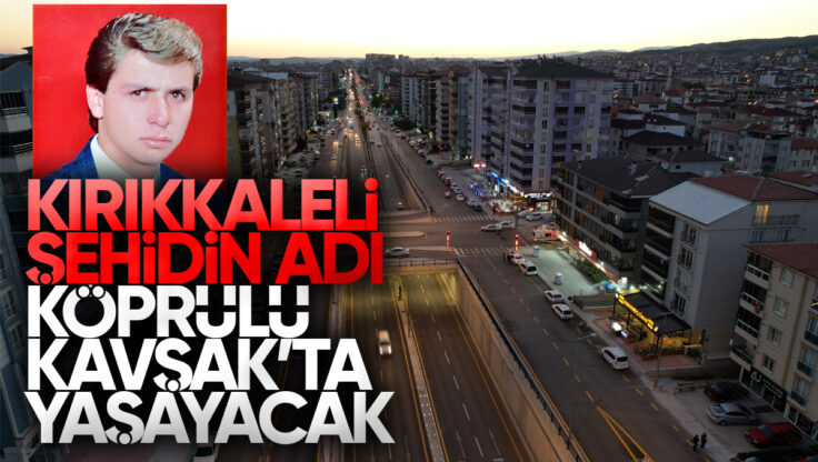 Kırıkkale’li Şehidin Adı Köprülü Kavşak’ta Yaşayacak