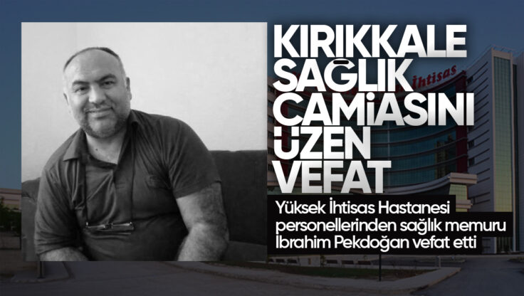 Kırıkkale Yüksek İhtisas Hastanesi Personeli Sağlık Memuru İbrahim Pekdoğan Vefat Etti