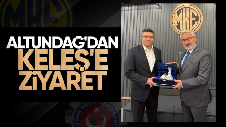Türk Metal Sendikası Genel Başkanı Uysal Altundağ’dan MKE Genel Müdürü İlhami Keleş’e Ziyaret